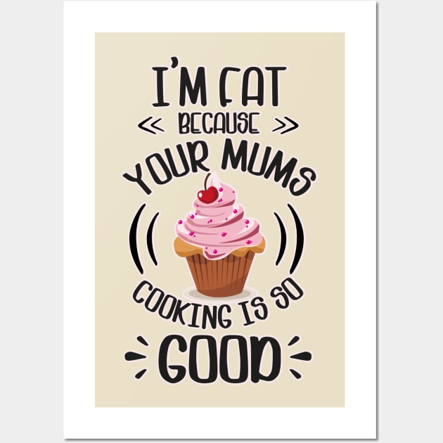 I'm fat because your mums cooking is so good Wall Art by BOEC Gear